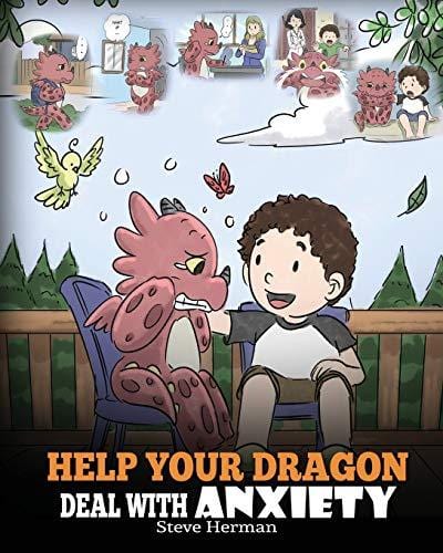 Help Your Dragon Deal With Anxiety: Train Your Dragon To Overcome Anxiety. A Cute Children Story To Teach Kids How To Deal With Anxiety, Worry And Fear. (My Dragon Books)